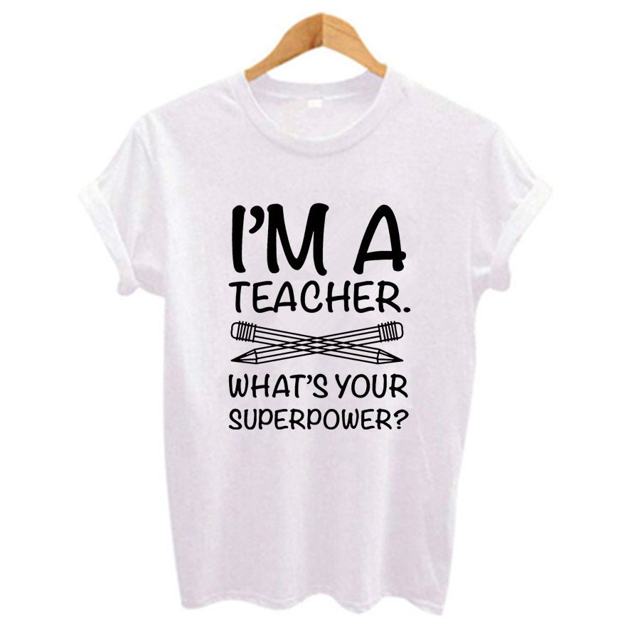 I'M A TEACHER WHAT'S YOUR SUPERPOWER? Ladies Printed T-shirts